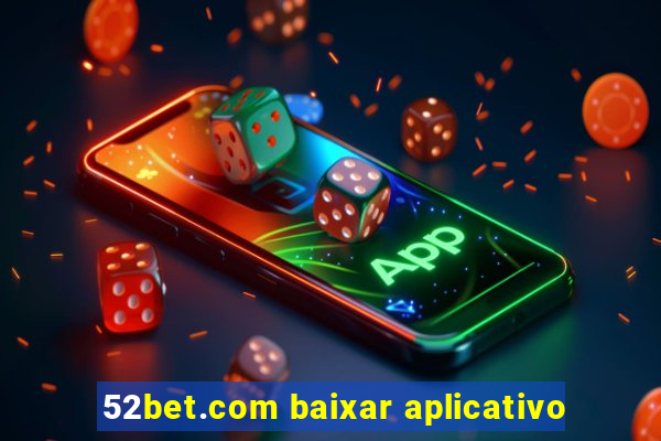 52bet.com baixar aplicativo